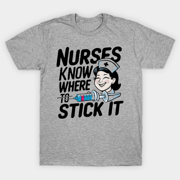 Nurses Know Where To Stick it T-Shirt by NomiCrafts